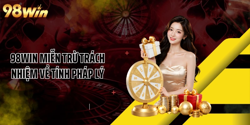 98WIN miễn trừ trách nhiệm về tính pháp lý
