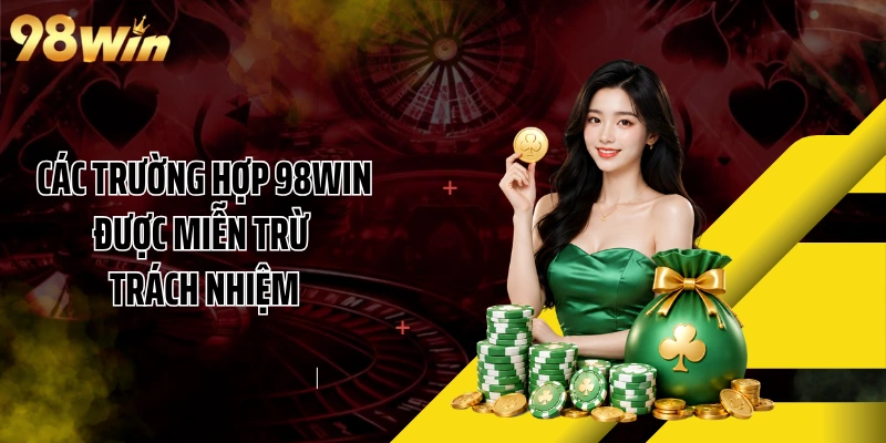 Các trường hợp 98WIN được miễn trừ trách nhiệm