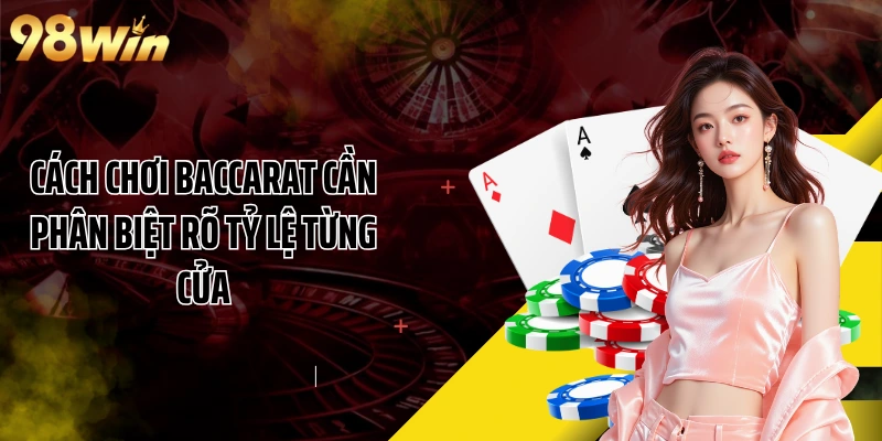 Cách chơi Baccarat cần phân biệt rõ tỷ lệ từng cửa