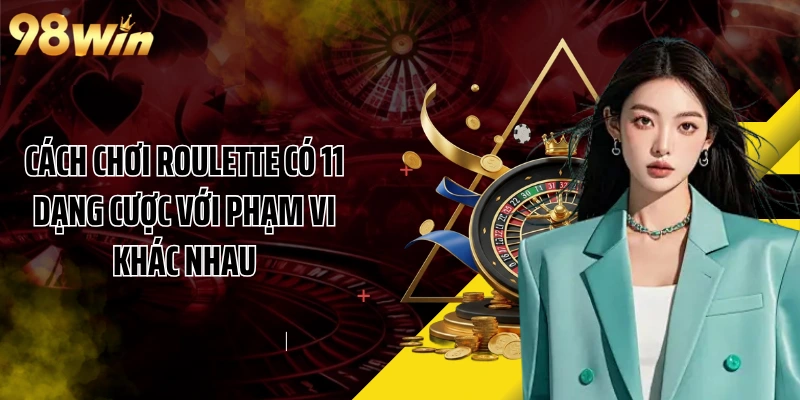 Cách chơi Roulette có 11 dạng cược với phạm vi khác nhau