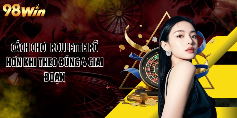Cách chơi Roulette rõ hơn khi theo đúng 4 giai đoạn