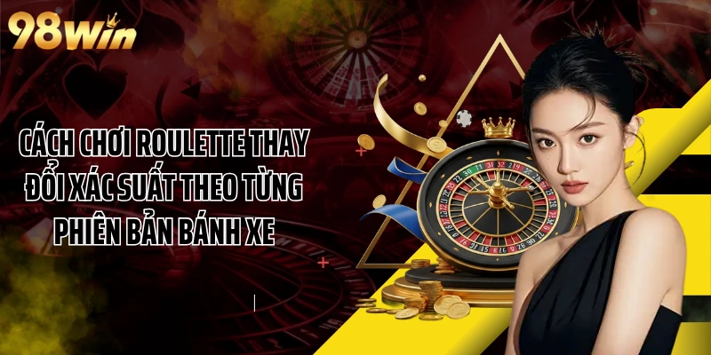 Cách chơi Roulette thay đổi xác suất theo từng phiên bản bánh xe