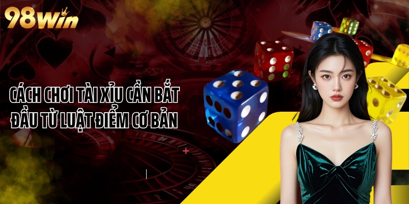 Cách chơi Tài Xỉu cần bắt đầu từ luật điểm cơ bản