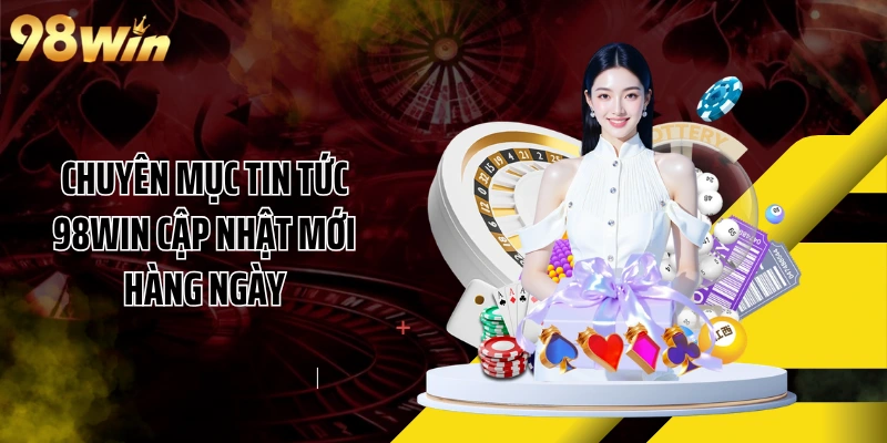Chuyên mục tin tức 98WIN cập nhật mới hàng ngày
