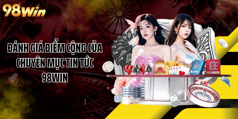 Đánh giá điểm cộng của chuyên mục tin tức 98WIN