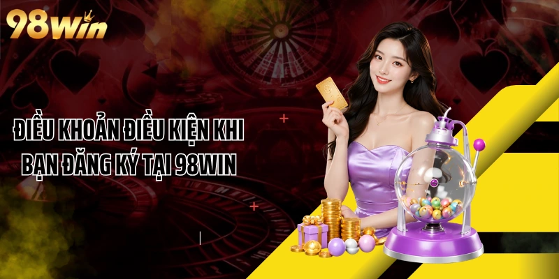 Điều khoản điều kiện khi bạn đăng ký tại 98WIN
