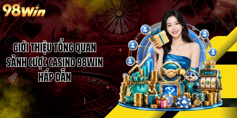 Giới thiệu tổng quan sảnh cược casino 98WIN hấp dẫn