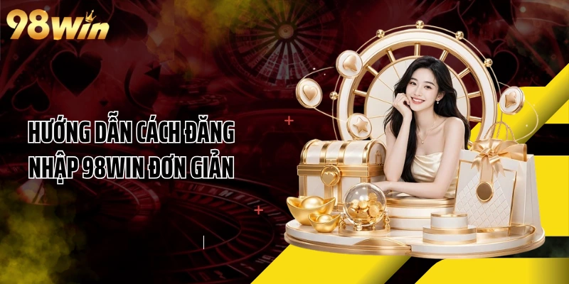 Hướng dẫn cách đăng nhập 98WIN đơn giản