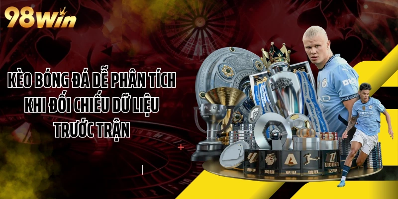Kèo bóng đá dễ phân tích khi đối chiếu dữ liệu trước trận