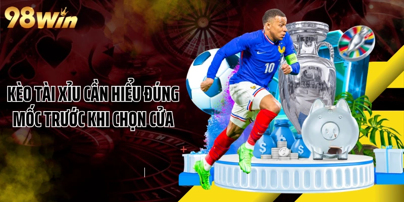 Kèo tài xỉu cần hiểu đúng mốc trước khi chọn cửa