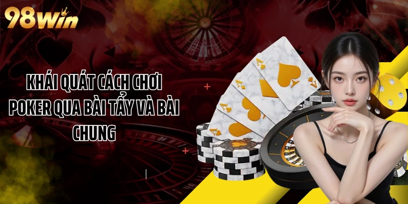 Khái quát cách chơi Poker qua bài tẩy và bài chung