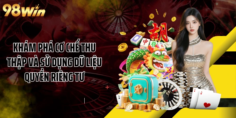Khám phá cơ chế thu thập và sử dụng dữ liệu quyền riêng tư