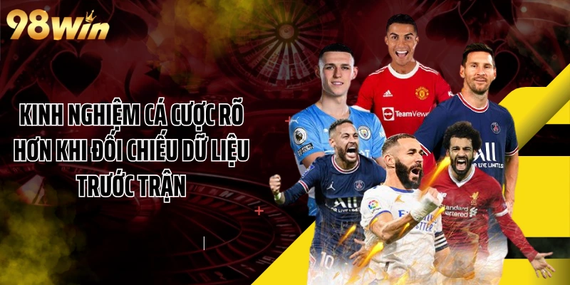 Kinh nghiệm cá cược rõ hơn khi đối chiếu dữ liệu trước trận