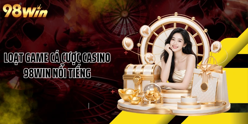 Loạt game cá cược casino 98WIN nổi tiếng