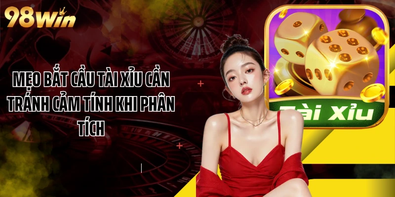 Mẹo bắt cầu Tài Xỉu cần tránh cảm tính khi phân tích