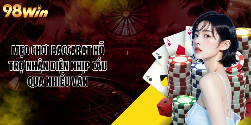 Mẹo chơi Baccarat hỗ trợ nhận diện nhịp cầu qua nhiều ván