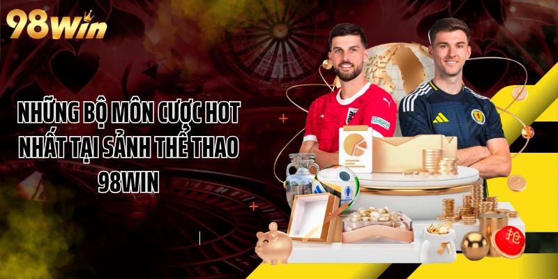 Những bộ môn cược hot nhất tại sảnh thể thao 98WIN