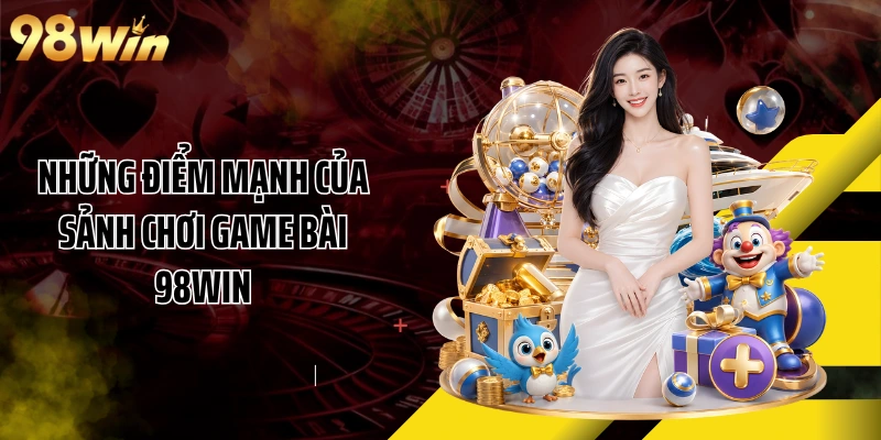 Những điểm mạnh của sảnh chơi game bài 98WIN
