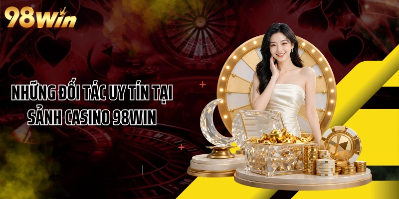 Những đối tác uy tín tại sảnh casino 98WIN