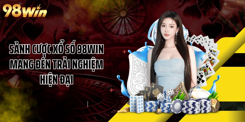 Sảnh cược xổ số 98WIN mang đến trải nghiệm hiện đại