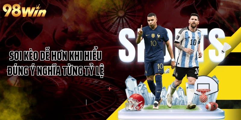Soi kèo dễ hơn khi hiểu đúng ý nghĩa từng tỷ lệ