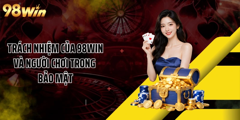 Trách nhiệm của 98WIN và người chơi trong bảo mật