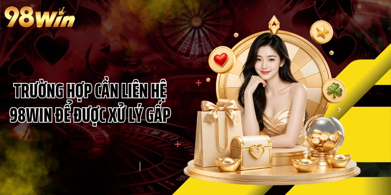 Trường hợp cần liên hệ 98WIN để được xử lý gấp